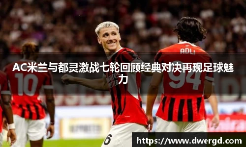 AC米兰与都灵激战七轮回顾经典对决再现足球魅力