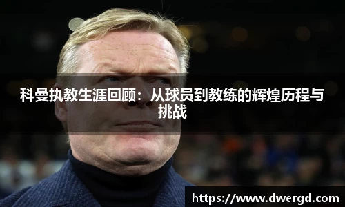 科曼执教生涯回顾：从球员到教练的辉煌历程与挑战