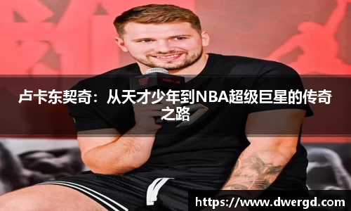卢卡东契奇：从天才少年到NBA超级巨星的传奇之路