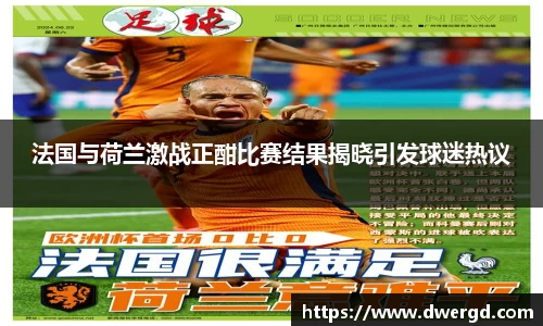 法国与荷兰激战正酣比赛结果揭晓引发球迷热议
