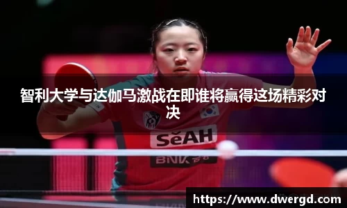 智利大学与达伽马激战在即谁将赢得这场精彩对决